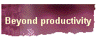 Beyond productivity